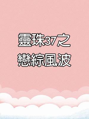 靈珠傳37：戀綜風波